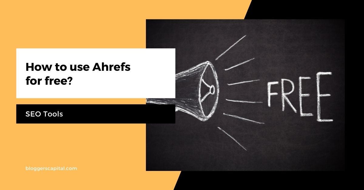 How To Use Ahrefs For Free? - BloggersCapital